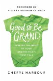 Good to Be Grand: Making the Most of Your Grandchild's First Year