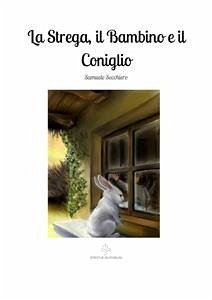 La Strega, il Bambino e il Coniglio (eBook, ePUB) - Secchiero, Samuele