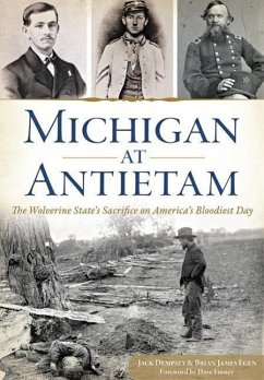 Michigan at Antietam:: The Wolverine State's Sacrifice on America's Bloodiest Day - Dempsey, Jack; Egen, Brian James