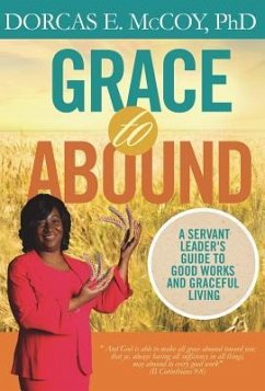 Grace to Abound: A Servant Leader's Guide to Good Works and Graceful Living - McCoy, Dorcas E.