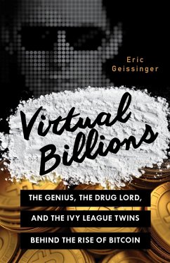 Virtual Billions: The Genius, the Drug Lord, and the Ivy League Twins Behind the Rise of Bitcoin - Geissinger, Eric