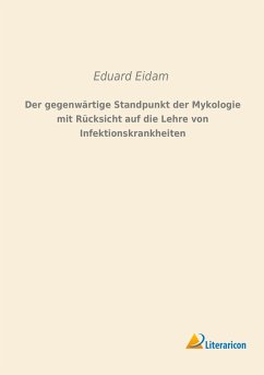 Der gegenwärtige Standpunkt der Mykologie mit Rücksicht auf die Lehre von Infektionskrankheiten - Eidam, Eduard