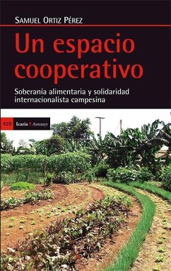 Un espacio cooperativo : soberanía alimentaria y solidaridad internacionalista campesina - Ortíz Pérez, Samuel