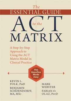 The Essential Guide to the ACT Matrix - Polk, Kevin L.; Schoendorff, Benjamin; Webster, Mark
