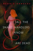All the Snake Handlers I Know Are Dead (eBook, ePUB) All the Snake Handlers I Know Are Dead (eBook, ePUB)
