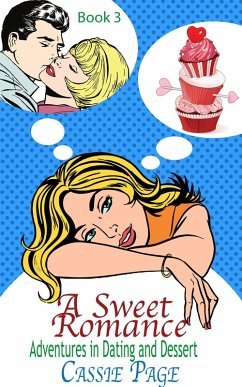 A Sweet Romance: Book 3 Clean Read, Adventures in Dating and Dessert (eBook, ePUB) - Page, Cassie