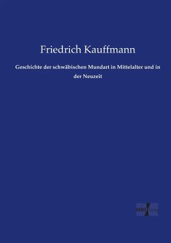 Geschichte der schwäbischen Mundart in Mittelalter und in der Neuzeit - Kauffmann, Friedrich