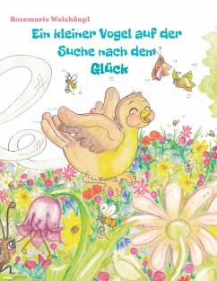 Ein kleiner Vogel auf der Suche nach dem Glück - Weishäupl, Rosemarie