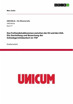 Das Freihandelsabkommen zwischen der EU und den USA. Die Darstellung und Bewertung der Schiedsgerichtsbarkeit im TTIP - Gutte, Marc