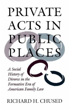 Private Acts in Public Places: A Social History of Divorce in the Formative Era of American Family Law - Chused, Richard H.