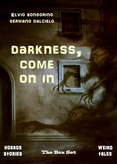 Darkness, come on in: The Box Set (Horror Stories & Weird Tales) (eBook, ePUB) - Bongorino, Elvio; Dalcielo, Germano