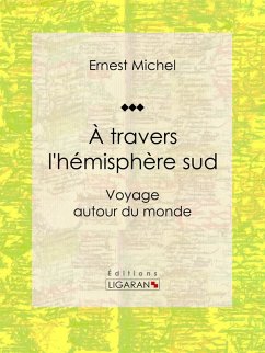 À travers l'hémisphère sud (eBook, ePUB) - Michel, Ernest; Ligaran