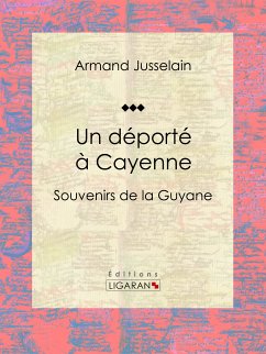 Un déporté à Cayenne (eBook, ePUB) - Ligaran; Jusselain, Armand