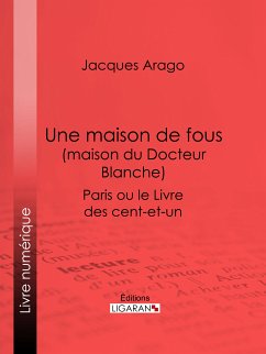 Une maison de fous (maison du Docteur Blanche) (eBook, ePUB) - Ligaran; Arago, Jacques