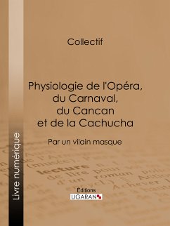 Physiologie de l'Opéra, du Carnaval, du Cancan et de la Cachucha (eBook, ePUB) - Ligaran; Anonyme