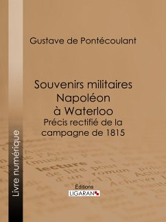 Souvenirs militaires. Napoléon à Waterloo (eBook, ePUB) - Ligaran; de Pontécoulant, Gustave