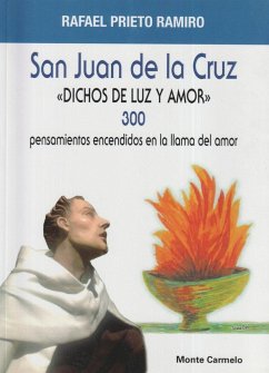 San Juan de la Cruz : dichos de luz y amor : 300 pensamientos encendidos en la llama del amor - Prieto Ramiro, Rafael