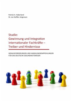Studie: Gewinnung und Integration internationaler Fachkräfte ¿ Treiber und Hindernisse - Haberland, Patrick A.;Jürgensen, Jan Steffen