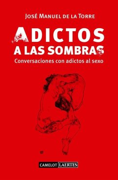 Adictos a las sombras : conversaciones con adictos al sexo - Torre McKimmey, José Manuel de la