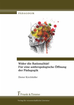 Wider die Rationalität! Für eine anthropologische Öffnung der Pädagogik - Kirchhöfer, Dieter