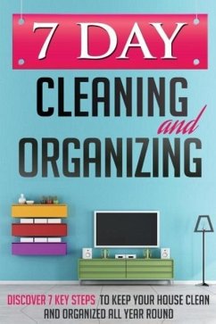7 Day Cleaning and Organizing - Discover 7 Key Steps to Keep your House Clean and Organized All Year Around - Guides, . Day