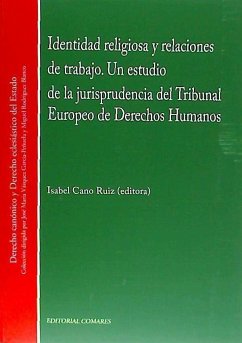 Identidad religiosa y las relaciones de trabajo : un estudio de la jurisprudencia del Tribunal Europeo de Derecho Humanos - Cano Ruiz, Isabel