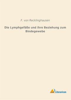Die Lymphgefäße und ihre Beziehung zum Bindegewebe - Recklinghausen, F. von