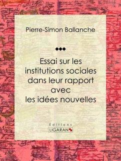 Essai sur les institutions sociales dans leur rapport avec les idées nouvelles (eBook, ePUB) - Ballanche, Pierre-Simon; Ligaran