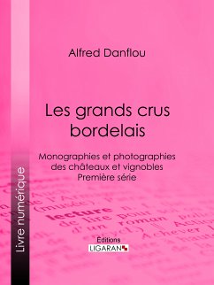 Les grands crus bordelais : monographies et photographies des châteaux et vignobles (eBook, ePUB) - Ligaran; Danflou, Alfred