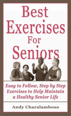 The Best Exercises For Seniors - Step By Step Exercises To Help Maintain A Healthy Senior Life (Fit Expert Series) (eBook, ePUB) - Charalambous, Andy