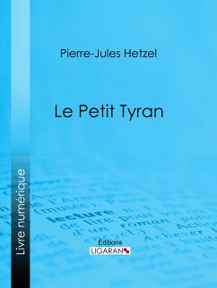 Le Petit tyran (eBook, ePUB) - Ligaran; Hetzel, Pierre-Jules