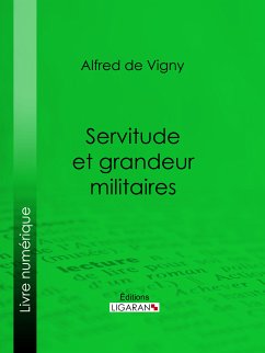 Servitude et grandeur militaires (eBook, ePUB) - de Vigny, Alfred; Ligaran