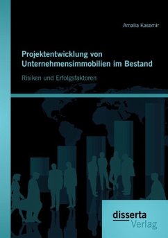 Projektentwicklung von Unternehmensimmobilien im Bestand: Risiken und Erfolgsfaktoren - Kasemir, Amalia