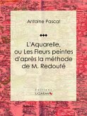 L'Aquarelle, ou Les Fleurs peintes d'après la méthode de M. Redouté (eBook, ePUB)