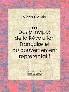 Des principes de la Révolution Française et du gouvernement représentatif (eBook, ePUB) - Ligaran; Cousin, Victor