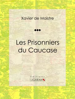 Les Prisonniers du Caucase (eBook, ePUB) - de Maistre, Xavier; Ligaran