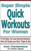 Super Simple Quick Workouts For Women - Fat Loss Exercise Routines For Sculpting Your Butt, Thighs And Abs (Fit Expert Series) (eBook, ePUB)