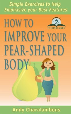 How To Improve Your Pear-Shaped Body - Simple Exercises To Help Emphasize Your Best Features (Fit Expert Series) (eBook, ePUB) - Charalambous, Andy