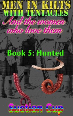 Men In Kilts With Tentacles and The Women Who Love Them - Book 5: Hunted (eBook, ePUB) - Cup, Suction