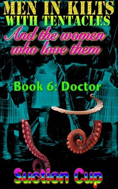 Men In Kilts With Tentacles and The Women Who Love Them - Book 6: Doctor (eBook, ePUB) - Cup, Suction