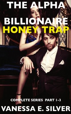 The Alpha Billionaire Honey Trap: Complete Series Part 1 to 3 (eBook, ePUB) - Silver, Vanessa E