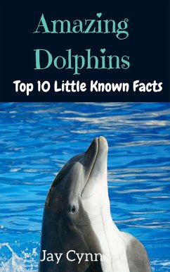 Cover Amazing Dolphins - Top 10 Little Known Facts About Dolphins (eBook, ePUB)
