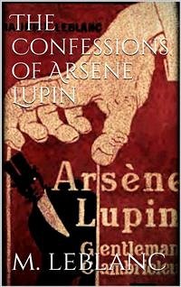 The Confessions of Arsène Lupin (eBook, ePUB) - Leblanc, Maurice