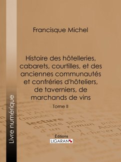 Histoire des hôtelleries, cabarets, courtilles, et des anciennes communautés et confréries d'hôteliers, de taverniers, de marchands de vins (eBook, ePUB) - Ligaran; Michel, Francisque; Fournier, Édouard