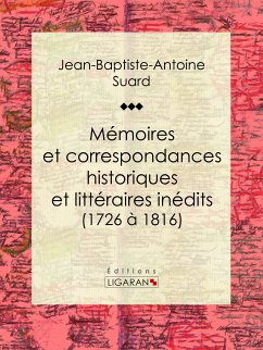 Mémoires et correspondances historiques et littéraires inédits (1726 à 1816) (eBook, ePUB) - Suard, Jean-Baptiste-Antoine; Ligaran