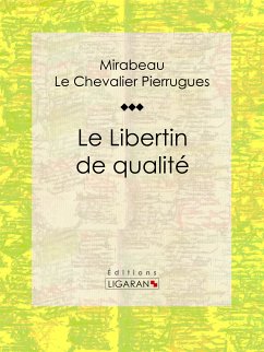 Le Libertin de qualité (eBook, ePUB) - Mirabeau; Ligaran; (Le Chevalier) Pierrugues, P.