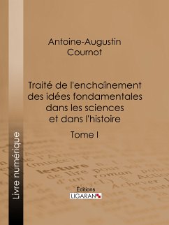 Traité de l'enchaînement des idées fondamentales dans les sciences et dans l'histoire (eBook, ePUB) - Cournot, Antoine-Augustin; Ligaran
