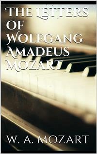 The Letters of Wolfgang Amadeus Mozart (eBook, ePUB) - Amadeus Mozart, Wolfgang; Amadeus Mozart, Wolfgang