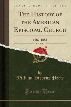 The History of the American Episcopal Church, Vol. 1 of 2: 1587-1883 (Classic Reprint)
