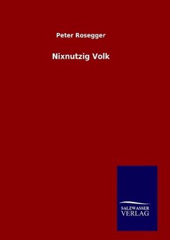 Nixnutzig Volk - Rosegger, Peter